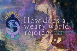 How does a weary world rejoice? We root ourselves in ritual.