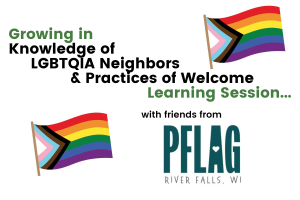 Growing in Knowledge of LGBTQIA Neighbors & Practices of Welcome, with friends from PFLAG River Falls, WI